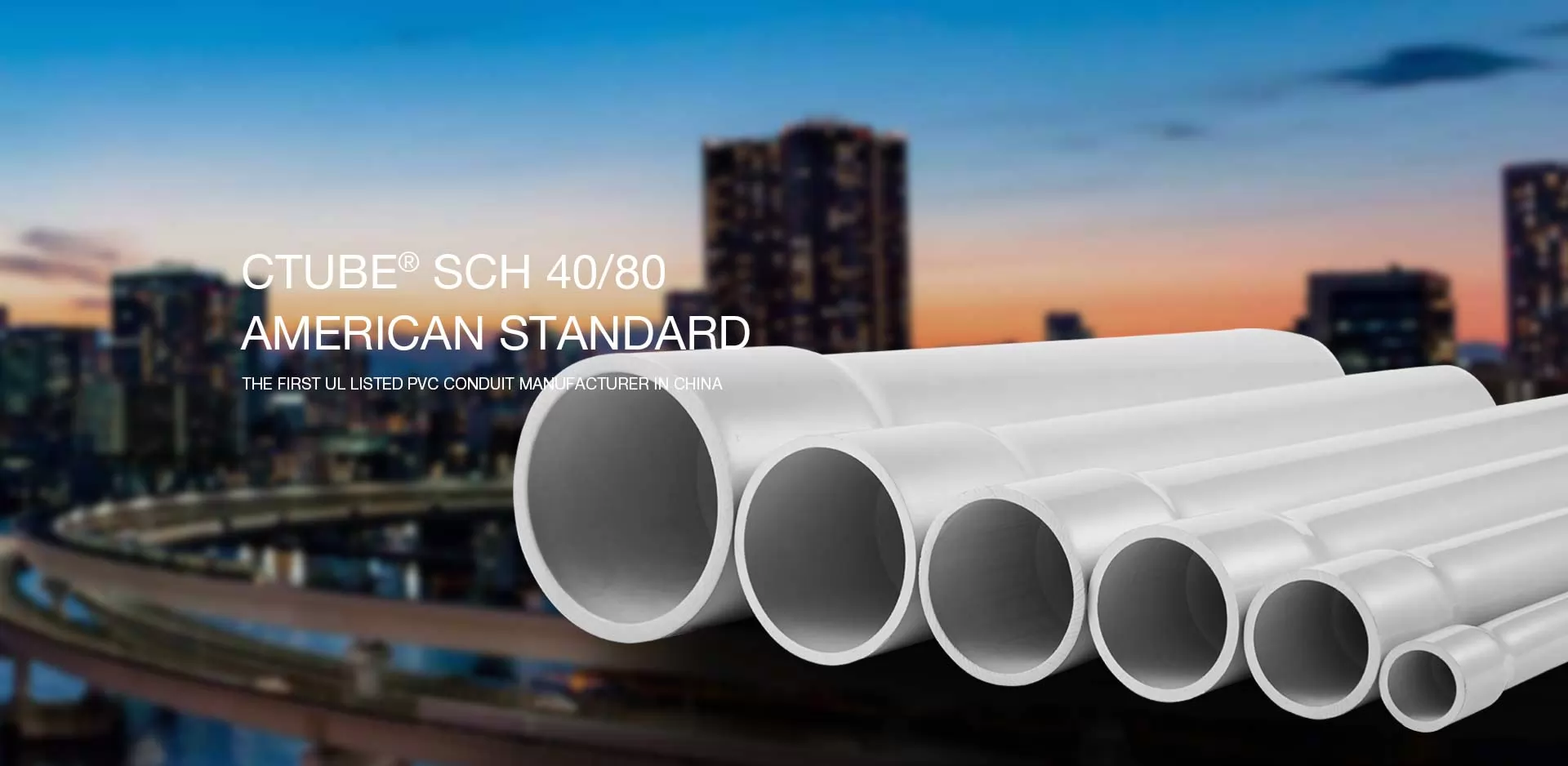 CTUBE® SCH 40/80 AMERICAN STANDARD THE FIRST UL LISTED PVC CONDUIT MANUFACTURER IN CHINA