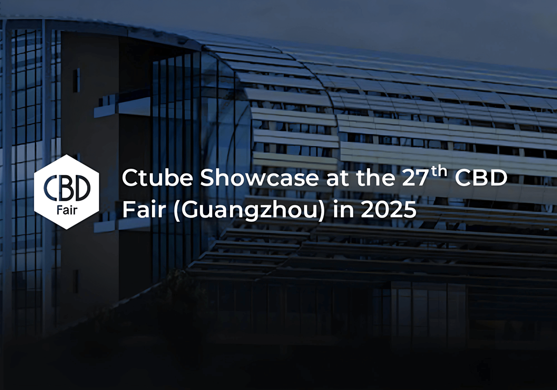 Ctube Showcase at the 27th CBD Fair (Guangzhou) in 2025