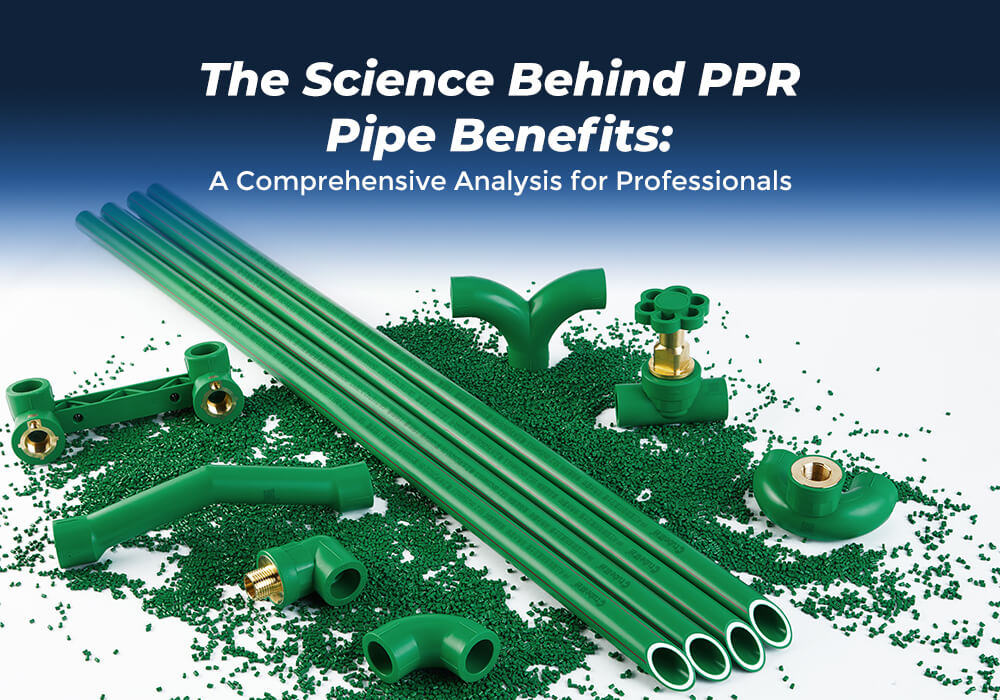 The Science Behind PPR Pipe Benefits A Comprehensive Analysis for Professionals