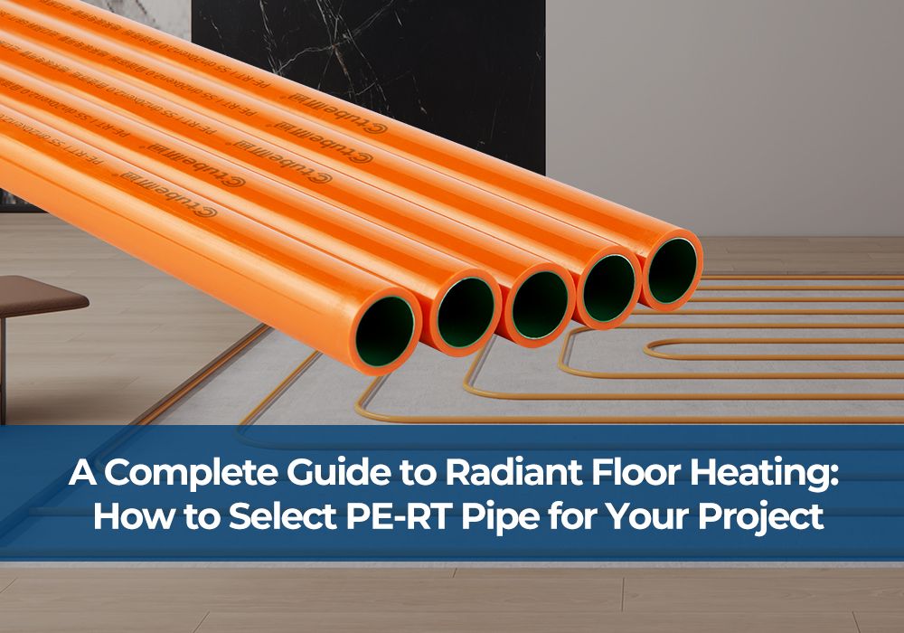How to Select PE-RT Pipe for Your Project, A Complete Guide to Radiant Floor Heating