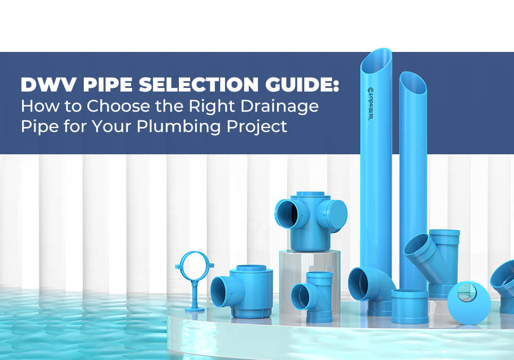 DWV Pipe Selection Guide How to Choose the Right Drainage Pipe for Your Plumbing Project