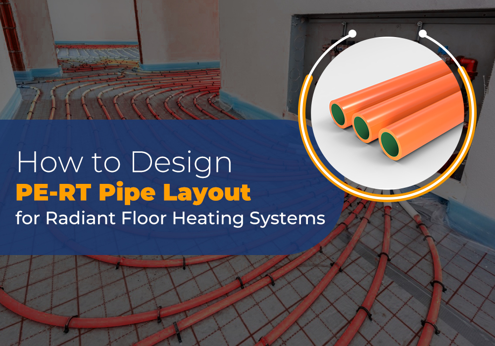 How to Design PE-RT Pipe Layout for Radiant Floor Heating Systems